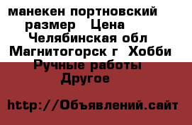 манекен портновский  42-48 размер › Цена ­ 5 000 - Челябинская обл., Магнитогорск г. Хобби. Ручные работы » Другое   